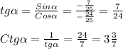 tg \alpha = \frac{Sin \alpha }{Cos \alpha } = \frac{- \frac{7}{25} }{- \frac{24}{25} } = \frac{7}{24}\\\\Ctg \alpha = \frac{1}{tg \alpha } = \frac{24}{7} =3 \frac{3}{7}