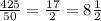 \frac{425}{50} = \frac{17}{2} = 8 \frac{1}{2}