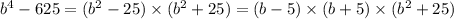 {b}^{4} - 625 = ( {b}^{2} - 25) \times ( {b}^{2} + 25) = (b - 5) \times (b + 5) \times ( {b}^{2} + 25)