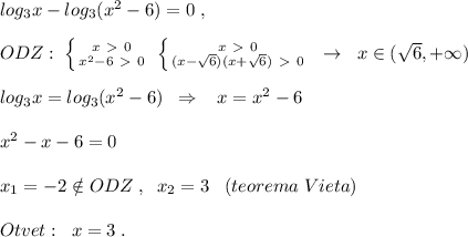 log_3x-log_3(x^2-6)=0\; ,\\\\ODZ:\; \left \{ {{x\ \textgreater \ 0} \atop {x^2-6\ \textgreater \ 0}} \right. \; \left \{ {{x\ \textgreater \ 0} \atop {(x-\sqrt6)(x+\sqrt6)\ \textgreater \ 0}} \right. \; \; \to \; \; x\in (\sqrt6,+\infty )\\\\log_3x=log_3(x^2-6)\; \; \Rightarrow \; \; \; x=x^2-6\\\\x^2-x-6=0\\\\x_1=-2\notin ODZ\; ,\; \; x_2=3\; \; \; (teorema\; Vieta)\\\\Otvet:\; \; x=3\; .