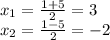 x _{1} = \frac{1+5}{2} =3\\x _{2}= \frac{1-5}{2}= - 2