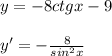 y=-8ctgx-9 \\\\ y'=- \frac{8}{sin^2x}