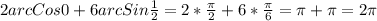 2arcCos0+6arcSin \frac{1}{2}=2* \frac{ \pi }{2}+6* \frac{ \pi }{6}= \pi + \pi =2 \pi