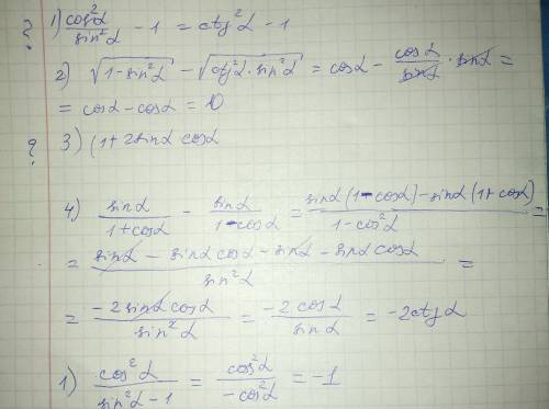 1) cos^2a/sin^2a-1 2) корень из 1-sin^2a - корень из ctg^2a*sin^1a 3) (1+2sin*cosa/cosa+sina) 4) sin