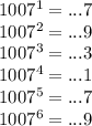 1007^1 = ...7 \\ 1007^2 = ...9 \\ 1007^3 = ...3 \\ 1007^4 = ...1 \\ 1007^5 = ...7 \\ 1007^6 = ...9