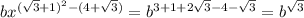 b x^{( \sqrt{3} +1)^2-(4+ \sqrt{3} )} =b ^{3+1+2 \sqrt{3} -4- \sqrt{3} } =b ^{ \sqrt{3} }