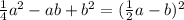 \frac{1}{4} a^{2} -ab+ b^{2} =( \frac{1}{2} a-b) ^{2}