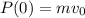 P(0)=mv_0