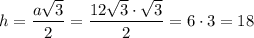 h= \dfrac{a \sqrt{3} }{2}= \dfrac{12 \sqrt3 \cdot \sqrt3}{2} =6 \cdot 3=18