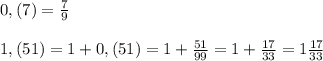 0,(7)= \frac{7}{9}\\\\1,(51)=1+0,(51)=1+ \frac{51}{99}=1+ \frac{17}{33}=1 \frac{17}{33}