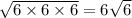 \sqrt{6 \times 6 \times 6 } = 6 \sqrt{6}