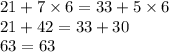 21 + 7 \times 6 = 33 + 5 \times 6 \\ 21 + 42 = 33 + 30 \\ 63 = 63