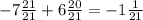 - 7 \frac{21}{21} + 6 \frac{20}{21} = - 1 \frac{1}{21}