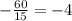 - \frac{60}{15} = - 4