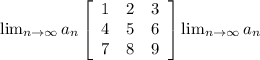 \lim_{n \to \infty} a_n \left[\begin{array}{ccc}1&2&3\\4&5&6\\7&8&9\end{array}\right] \lim_{n \to \infty} a_n