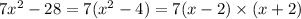 7 {x}^{2} - 28 = 7( {x}^{2} - 4) = 7(x - 2) \times (x + 2)