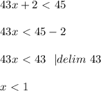 43x+2\ \textless \ 45 \\ \\ 43x\ \textless \ 45-2 \\ \\ 43x \ \textless \ 43 \ \ |delim \ 43 \\ \\ x \ \textless \ 1