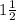 1 \frac{1}{2}