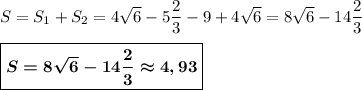 S=S_1+S_2=4\sqrt6-5\dfrac 23-9+4\sqrt6=8\sqrt6-14\dfrac 23\\\\\boxed{\boldsymbol{S=8\sqrt6-14\dfrac 23\approx4,93}}