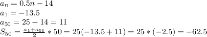 a_n=0.5n-14 \\ a_1=-13.5 \\ a_{50}=25-14=11 \\ S_{50}=\frac{a_1+a_{50}}{2}*50=25(-13.5+11)=25*(-2.5)=-62.5