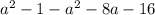 a^{2} -1- a^{2} -8a-16