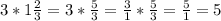 3* 1\frac{2}{3}=3* \frac{5}{3}= \frac{3}{1}* \frac{5}{3}= \frac{5}{1}=5