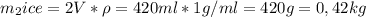 m_2{ice}=2V*\rho=420 ml *1g/ml=420g=0,42kg