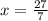 x= \frac{27}{7}