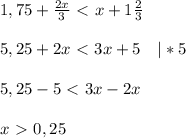 1,75+ \frac{2x}{3} \ \textless \ x+1 \frac{2}{3} \\ \\ 5,25+ {2x} \ \textless \ 3x+5 \ \ \ |*5 \\ \\ 5,25 - 5 \ \textless \ 3x-2x \\ \\ x \ \textgreater \ 0,25