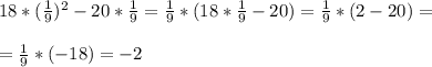 18*( \frac{1}{9})^2-20* \frac{1}{9}= \frac{1}{9}*(18* \frac{1}{9}-20)= \frac{1}{9}*(2-20) =\\\\= \frac{1}{9}*(-18)=-2