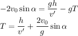 -2v_0\sin\alpha=\dfrac{gh}{v'}-gT\\&#10;T=\dfrac{h}{v'}+\dfrac{2v_0}{g}\sin\alpha