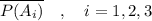 \overline{P(A_i)}~~~,~~~i=1,2,3