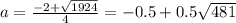 a= \frac{-2+ \sqrt{1924} }{4} =-0.5+0.5 \sqrt{481}