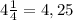 4 \frac{1}{4} =4,25