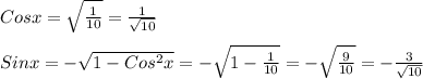 Cosx= \sqrt{ \frac{1}{10} }= \frac{1}{ \sqrt{10} } \\\\Sinx= -\sqrt{1-Cos ^{2} x}= -\sqrt{1- \frac{1}{10} }= -\sqrt{ \frac{9}{10} } = -\frac{3}{ \sqrt{10} }