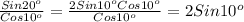 \frac{Sin20 ^{o} }{Cos10 ^{o} }= \frac{2Sin10 ^{o} Cos10 ^{o} }{Cos10 ^{o} } =2Sin10 ^{o}