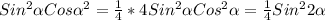 Sin ^{2} \alpha Cos \alpha ^{2} = \frac{1}{4} *4Sin ^{2} \alpha Cos ^{2} \alpha = \frac{1}{4} Sin ^{2}2 \alpha