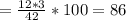 = \frac{12*3}{42}*100=86