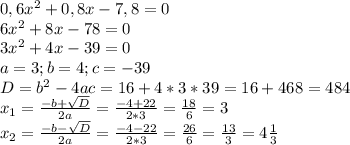 0,6 x^{2} +0,8x-7,8=0 \\ &#10;6 x^{2} +8x-78=0 \\ &#10;3 x^{2} +4x-39=0 \\ &#10;a=3;b=4;c=-39 \\ &#10;D= b^{2} -4ac=16+4*3*39=16+468=484 \\ &#10; x_{1} = \frac{-b+ \sqrt{D}}{2a} = \frac{-4+22}{2*3} = \frac{18}{6} =3 \\ &#10; x_{2} = \frac{-b- \sqrt{D}}{2a} = \frac{-4-22}{2*3} = \frac{26}{6} = \frac{13}{3} =4 \frac{1}{3}