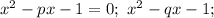 x^2-px-1=0;\ x^2-qx-1;