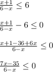 \frac{x+1}{6-x} \leq 6\\\\ \frac{x+1}{6-x} -6 \leq 0\\\\ \frac{x+1-36+6x}{6-x} \leq 0\\\\ \frac{7x-35}{6-x} \leq 0