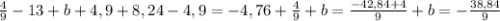 \frac{4}{9} - 13 + b +4,9 + 8,24 - 4,9=-4,76+ \frac{4}{9} + b = \frac{-42,84+4}{9} +b= - \frac{38,84}{9}