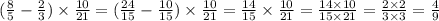 ( \frac{8}{5} - \frac{2}{3} ) \times \frac{10}{21} = ( \frac{24}{15} - \frac{10}{15} ) \times \frac{10}{21} = \frac{14}{15} \times \frac{10}{21} = \frac{14 \times 10}{15 \times 21} = \frac{2 \times 2}{3 \times 3} = \frac{4}{9}