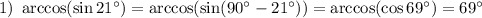 1)~ \arccos(\sin 21^\circ)=\arccos(\sin(90^\circ-21^\circ))=\arccos(\cos69^\circ)=69^\circ