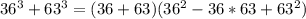 36^{3} + 63^{3} =(36+63)( 36^{2} -36*63+ 63^{2} )