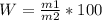 W = \frac{m1}{m2} * 100