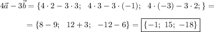 4\vec{a}-3\vec{b}=\{4\cdot2-3\cdot3; \ \ 4\cdot3-3\cdot(-1); \ \ 4\cdot(-3)-3\cdot2;\} = \\\\ {} \ \ \ \ \ \ \ \ \ = \{8-9; \ \ 12+3; \ \ -12-6 \}= \boxed{\{-1; \ 15; \ -18 \}}