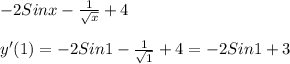 -2Sinx- \frac{1}{ \sqrt{x} } +4\\\\y'(1)=-2Sin1 - \frac{1}{ \sqrt{1} }+4=-2Sin1+3