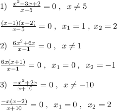 1)\; \; \frac{x^2-3x+2}{x-5}=0\; ,\; \; x\ne 5\\\\\frac{(x-1)(x-2)}{x-5}=0\; ,\; \; x_1=1\; ,\; x_2=2\\\\2)\; \; \frac{6x^2+6x}{x-1}=0\; ,\; \; x\ne 1\\\\ \frac{6x(x+1)}{x-1}=0\; ,\; \; x_1=0\; ,\; \; x_2=-1\\\\3)\; \; \frac{-x^2+2x}{x+10}=0\; ,\; \; x\ne -10\\\\\frac{-x(x-2)}{x+10}=0\; ,\; \; x_1=0\; ,\; \; x_2=2