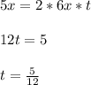 5x = 2 * 6x * t \\ \\ 12t =5 \\ \\ t = \frac{5}{12}